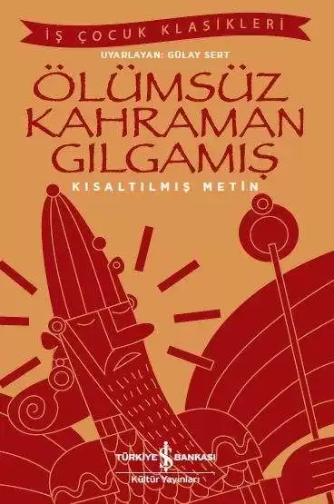 Ölümsüz Kahraman Gılgamış – Kısaltılmış Metin kapağı