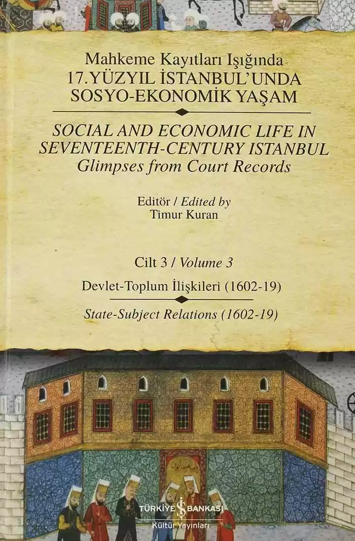 Mahkeme Kayıtları Işığında 17. Yüzyıl İstanbul’unda Sosyo-Ekonomik Yaşam Cilt 3 Devlet-Toplum İlişkileri (1602-19) / Social and Economic Life In Seventeenth-Century Istanbul Glimpses from Court Records Volume 3 State-Subject Relations (1602-19) kapağı