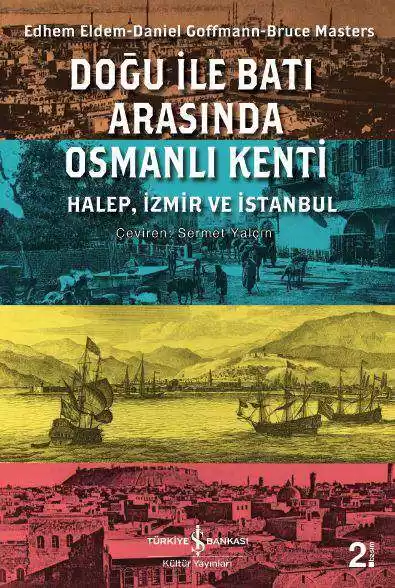 Doğu ile Batı Arasında Osmanlı Kenti – Halep, İzmir ve İstanbul kapağı