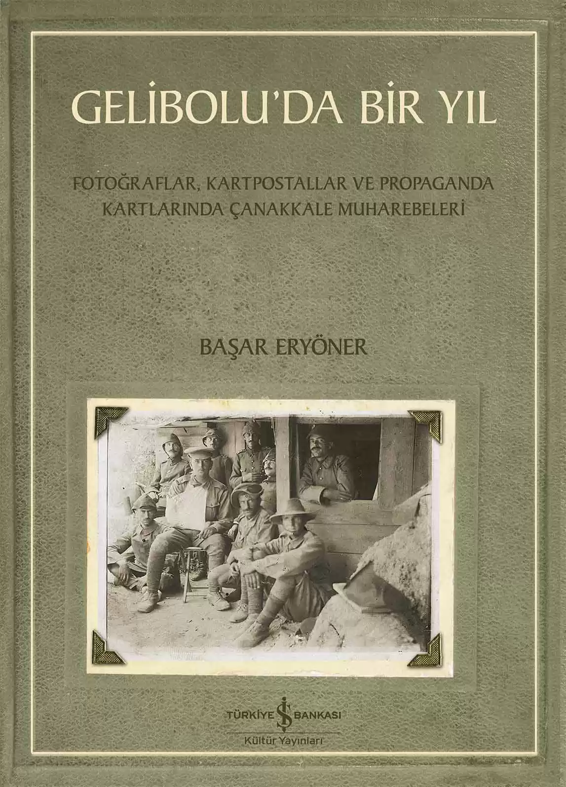 Gelibolu’da Bir Yıl – Fotoğraflar, Kartpostallar ve Propaganda Kartlarında Çanakkale Muharebeleri kapağı