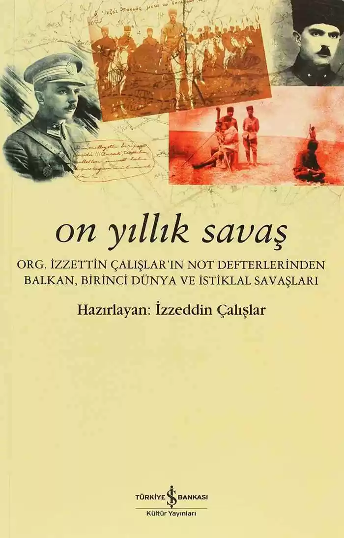 On Yıllık Savaş – Org. İzzettin Çalışlar’ın Not Defterlerinden Balkan, Birinci Dünya ve İstiklal Savaşları kapağı